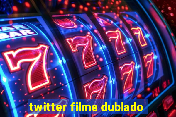 twitter filme dublado