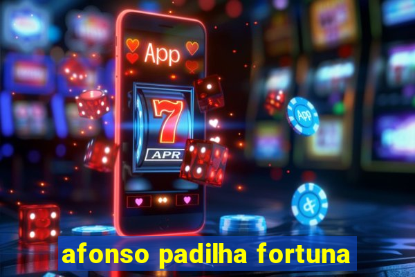 afonso padilha fortuna