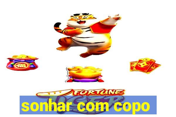 sonhar com copo