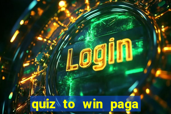 quiz to win paga mesmo quiz paga mesmo