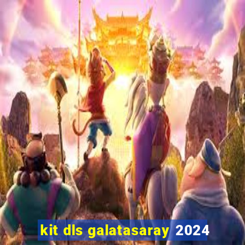 kit dls galatasaray 2024