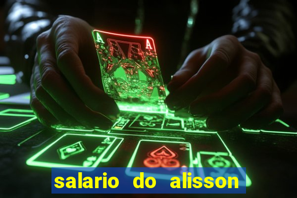 salario do alisson no liverpool