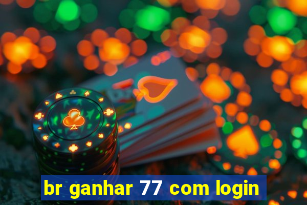 br ganhar 77 com login