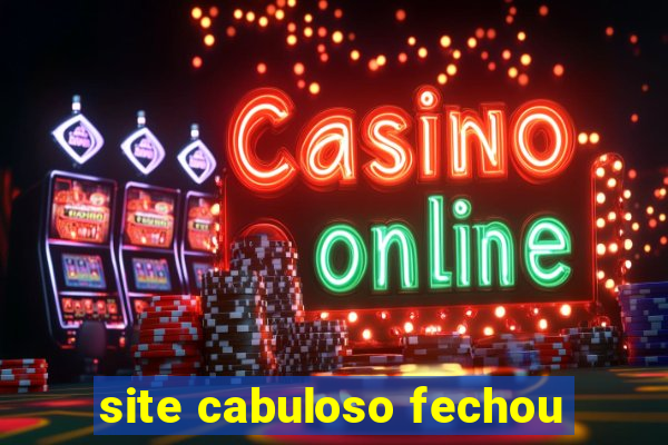 site cabuloso fechou