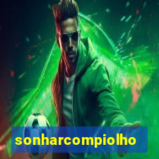 sonharcompiolho