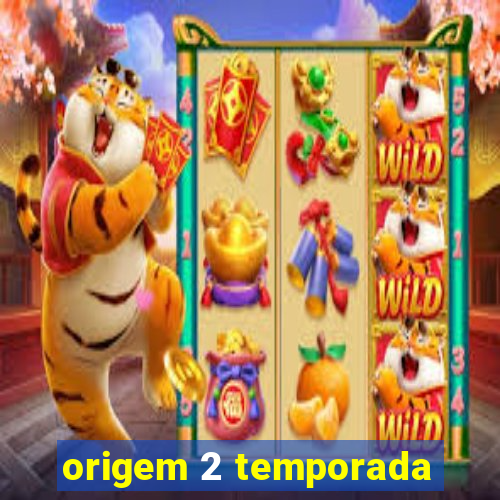 origem 2 temporada