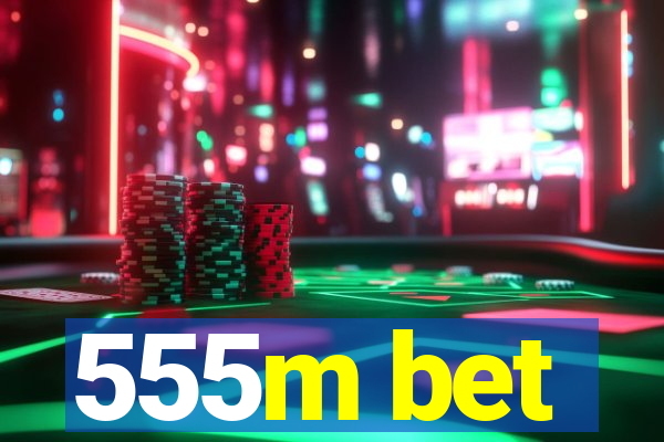 555m bet