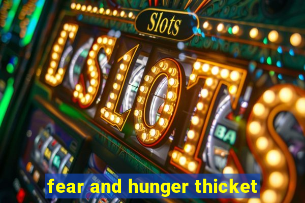 fear and hunger thicket