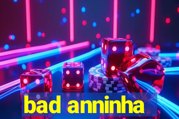 bad anninha