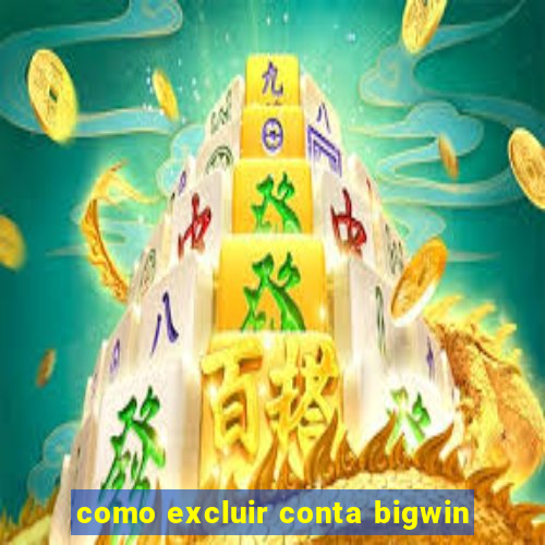 como excluir conta bigwin