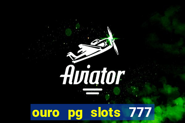 ouro pg slots 777 é confiável