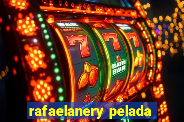 rafaelanery pelada