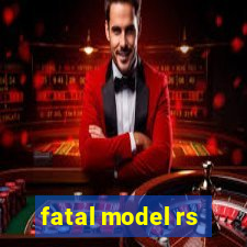 fatal model rs