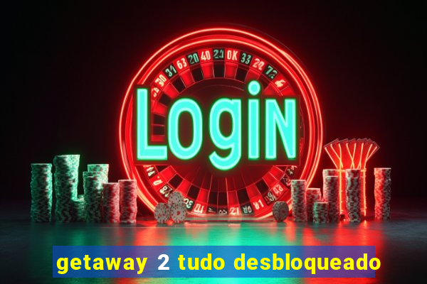 getaway 2 tudo desbloqueado