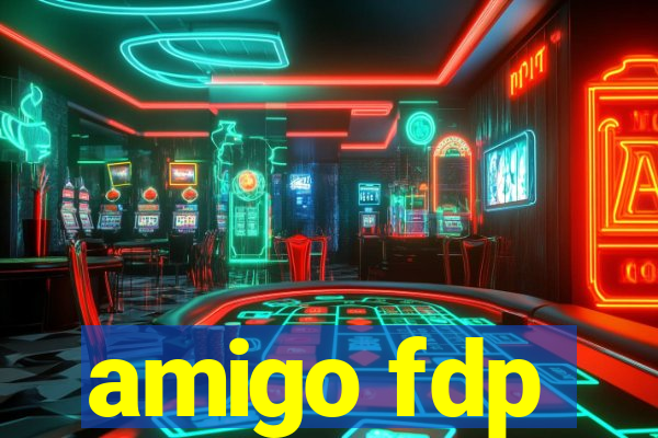 amigo fdp