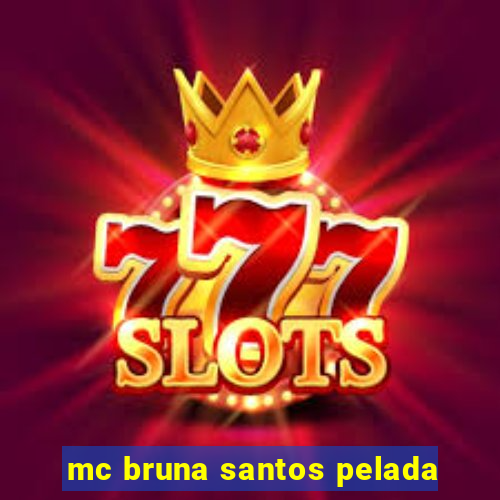 mc bruna santos pelada