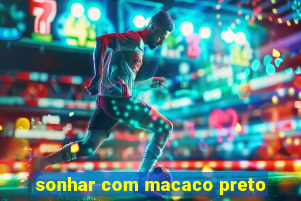 sonhar com macaco preto