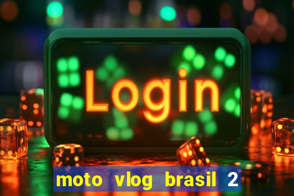 moto vlog brasil 2 dinheiro infinito