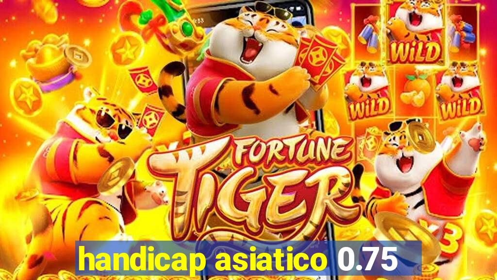 handicap asiatico 0.75