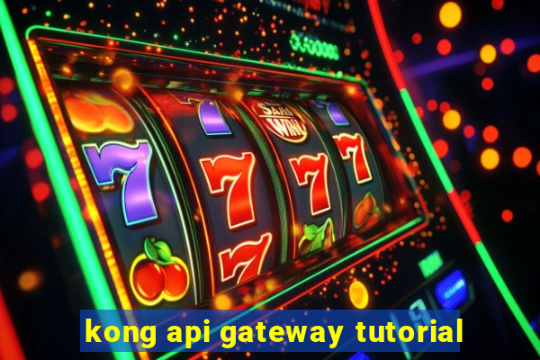 kong api gateway tutorial