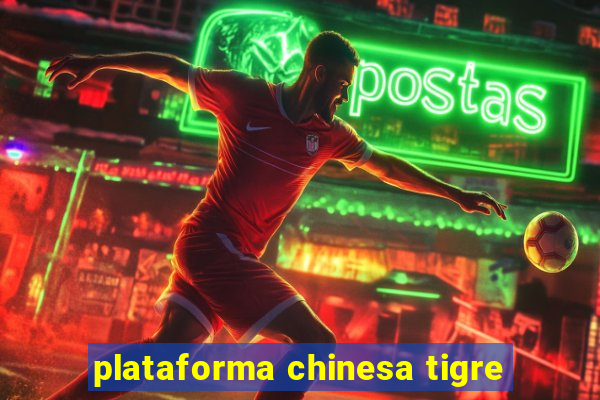 plataforma chinesa tigre