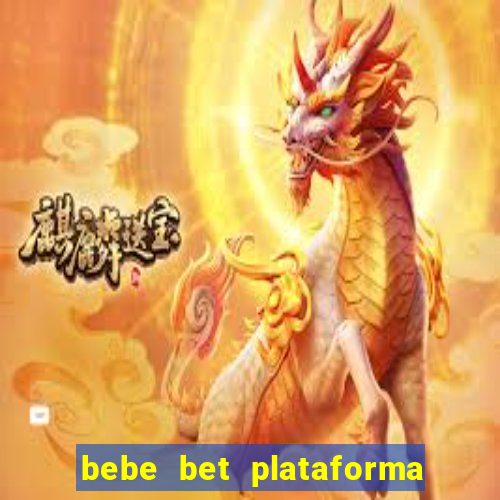 bebe bet plataforma de jogos