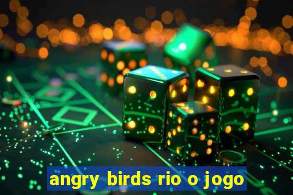 angry birds rio o jogo