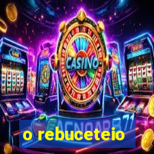 o rebuceteio