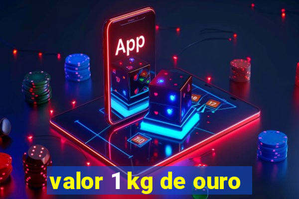 valor 1 kg de ouro