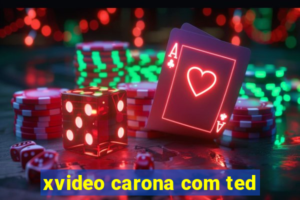 xvideo carona com ted