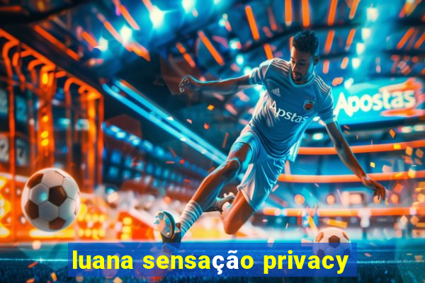 luana sensação privacy