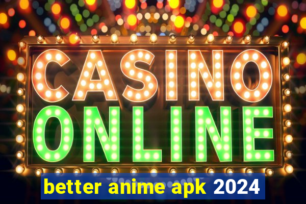 better anime apk 2024