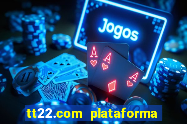 tt22.com plataforma de jogos