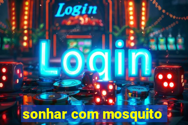 sonhar com mosquito