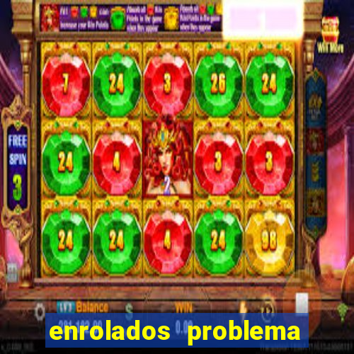 enrolados problema em dobro click jogos