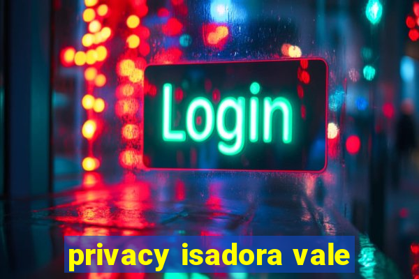 privacy isadora vale