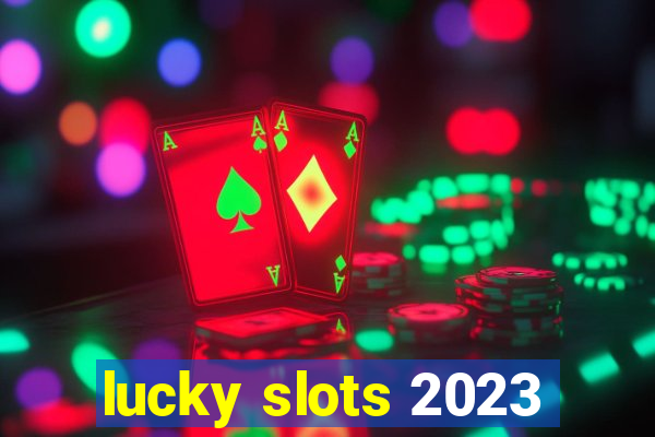 lucky slots 2023