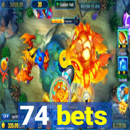 74 bets