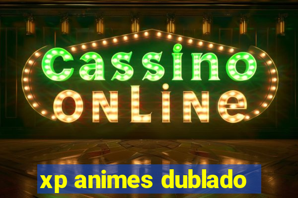 xp animes dublado