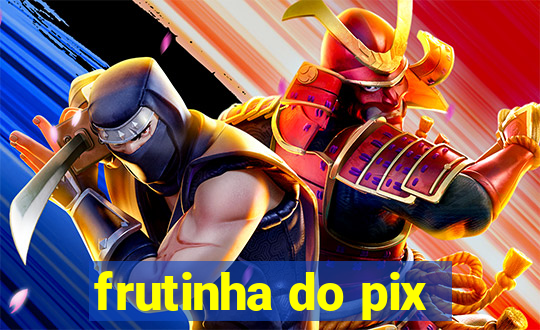 frutinha do pix