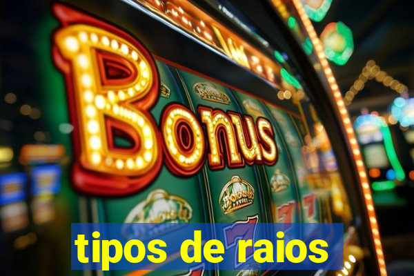 tipos de raios