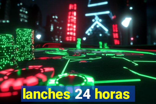 lanches 24 horas