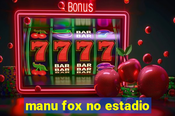 manu fox no estadio