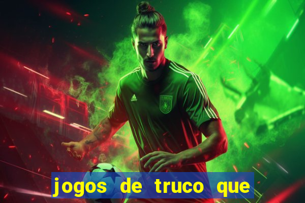 jogos de truco que ganha dinheiro