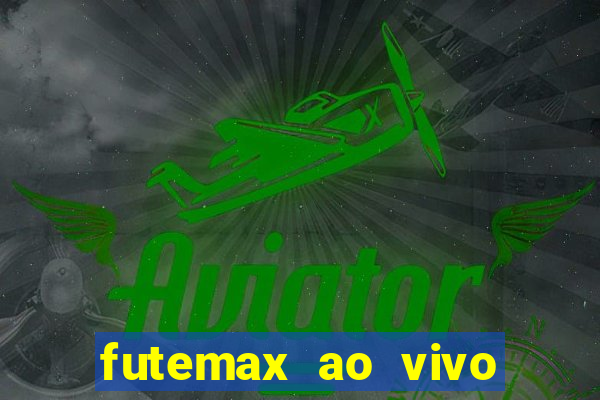 futemax ao vivo futebol ao vivo hoje