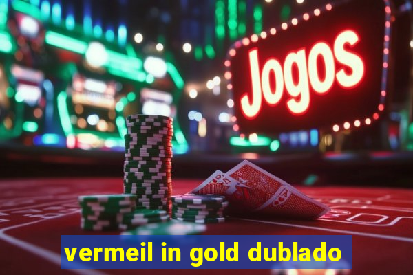 vermeil in gold dublado