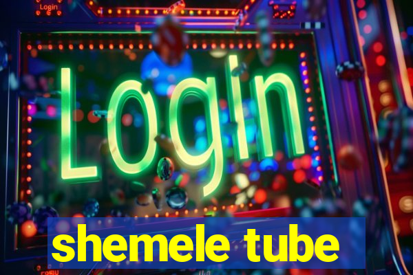 shemele tube