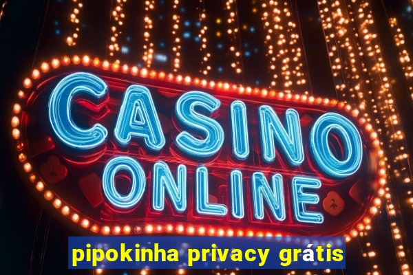 pipokinha privacy grátis