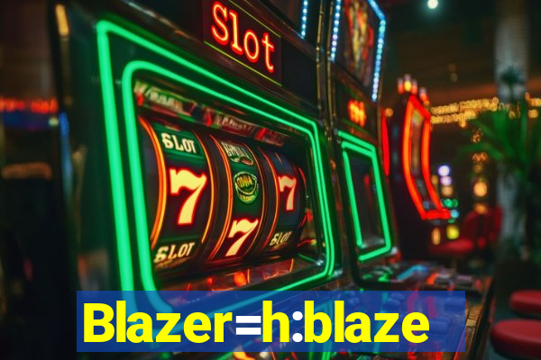 Blazer=h:blaze