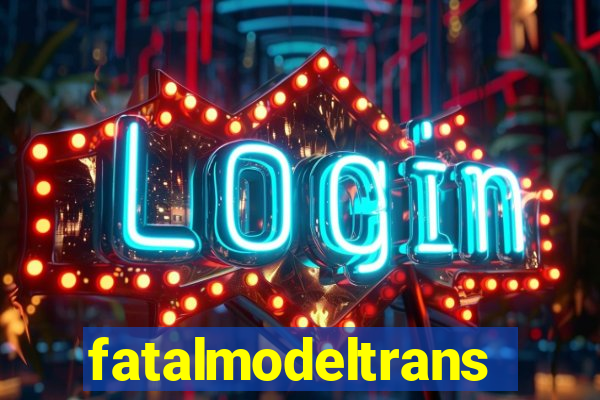 fatalmodeltransex